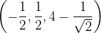 \dpi{120} \left ( -\frac{1}{2},\frac{1}{2},4-\frac{1}{\sqrt{2}} \right )